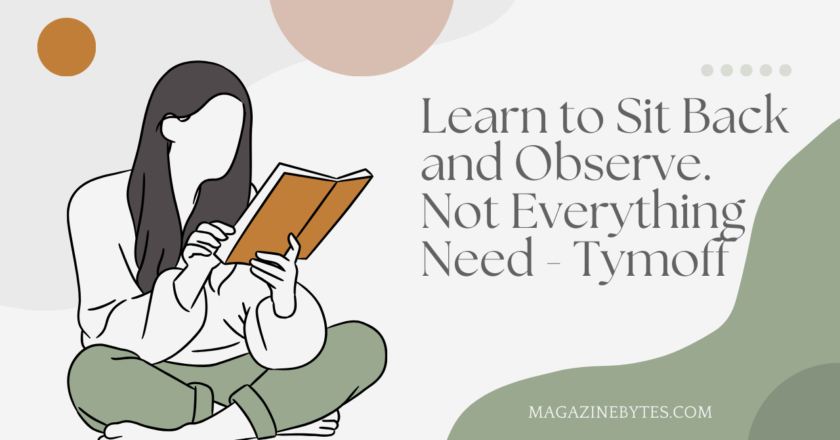 Learn to Sit Back and Observe. Not Everything Need – Tymoff