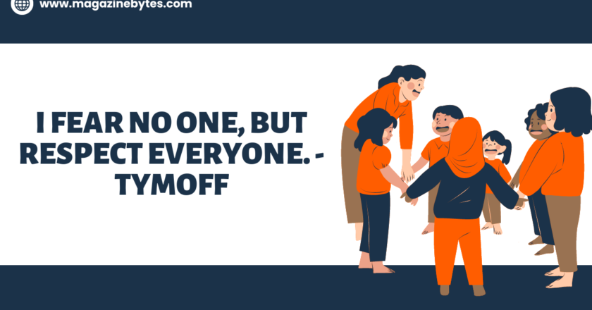 I Fear No One, But Respect Everyone. – Tymoff